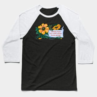 small steps are still steps. keep going. Baseball T-Shirt